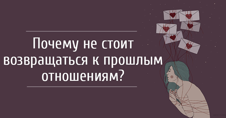 Почему вернуться. Возвращаться к прошлым отношениям. Возвращаться в прошлые отношения. Возвращаясь к прошлому. Зачем возвращаться.