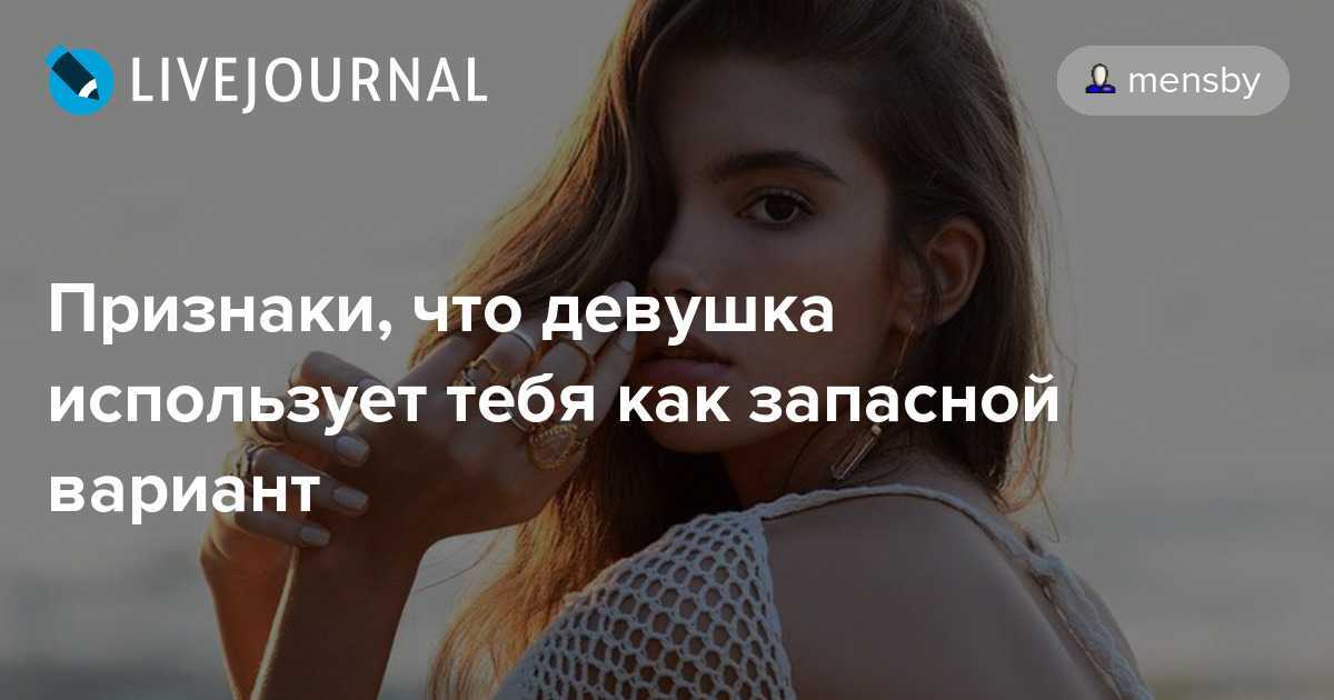 Признаки что девушка. Признаки девушки. Как понять что ты запасной вариант. Ты запасной вариант для девушки. Признаки что девушка тебя использует.