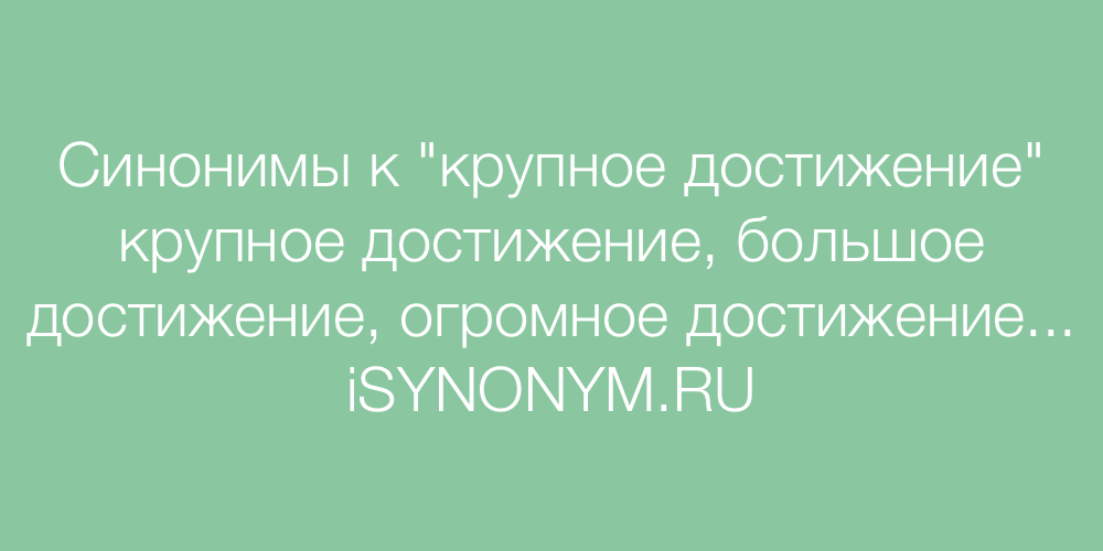 Читающий человек синоним. Синоним к слову достижение. Синоним к слову успех. Синоним к слову крупный. Достижение успеха синоним.