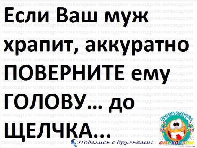 Вашей супруге. Анекдоты про храпящих. Если ваш мужчина храпит. Если ваш муж храпит аккуратно поверните ему голову. Повернуть голову до щелчка.