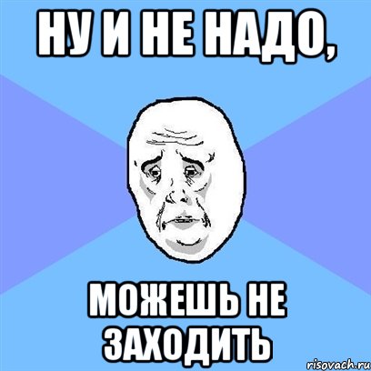 Пожалуйста не надо. Ну и не надо. Котенок ну и не надо ну и пожалуйста. Ну и пожалуйста ну и не нужно Мем. Ну и не надо не очень то и хотелось.