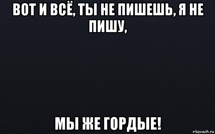 У бывшей есть мой номер. Ты не пишешь. Ну и не пиши. Обои с надписью не пиши. Ты мне не пишешь.